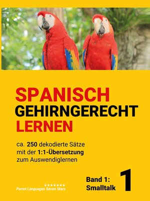 cover image of Spanisch gehirngerechtes Lernen--Ca. 250 dekodierte Sätze mit der 1 -1-Übersetzung zum Auswendiglernen. Band 1--Smalltalk